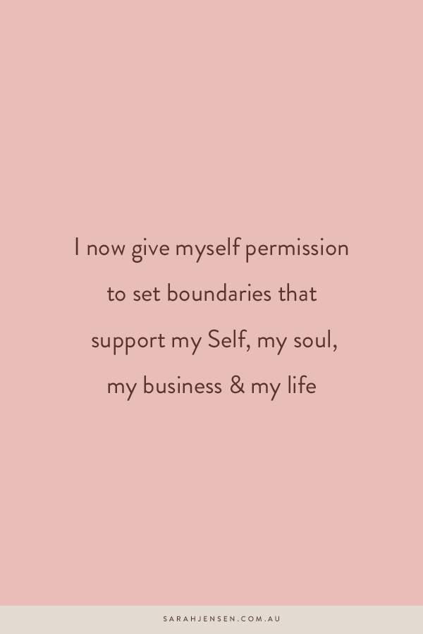 I now give myself permission to set boundaries that support my Self, my soul, my business and my life
