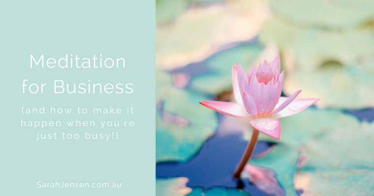 Meditation for business and how to make it happen when you're just too busy by Sarah Jensen